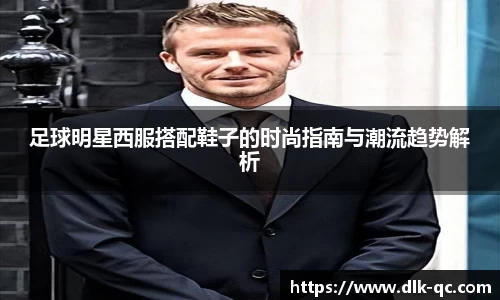 足球明星西服搭配鞋子的时尚指南与潮流趋势解析